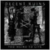 Decent Ruins : Too Weird to Live - CD