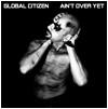 Global Citizen : Ain't over Yet - 7 inch